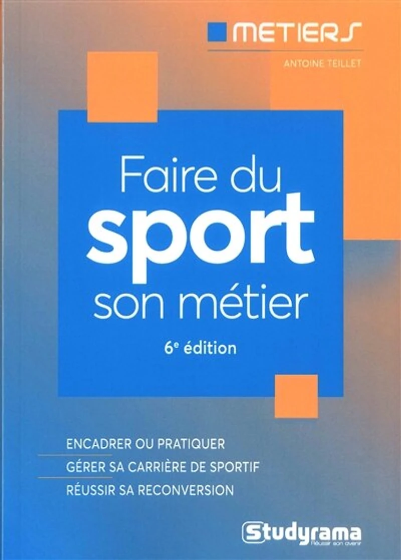 Faire du sport son métier: encadrer ou pratiquer, gérer sa carrière de sportif, réussir reconversion