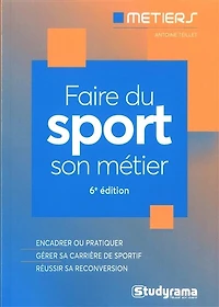 Faire du sport son métier: encadrer ou pratiquer, gérer sa carrière de sportif, réussir reconversion