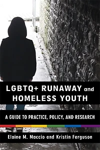 LGBTQ+ Runaway and Homeless Youth: A Guide to Practice, Policy, Research