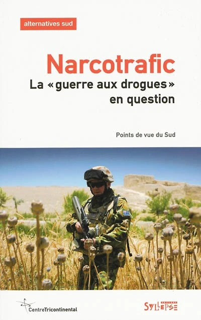 Alternatives Sud, n°3 (2013). Narcotrafic : la guerre aux drogues en question : points de vue du Sud: la guerre aux drogues en question