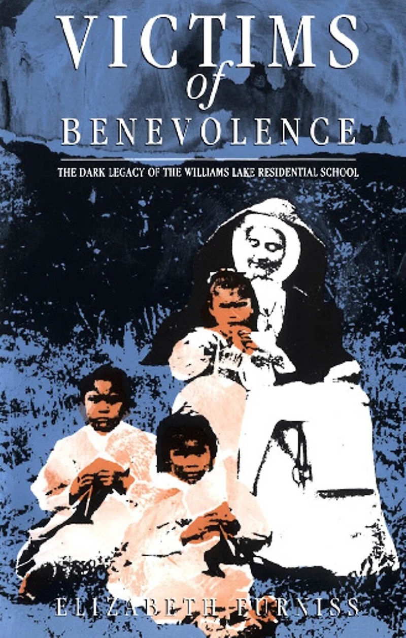 Victims of Benevolence: the Dark Legacy Williams Lake Residential School