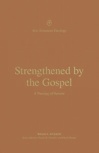 Strengthened by the Gospel: A Theology of Romans