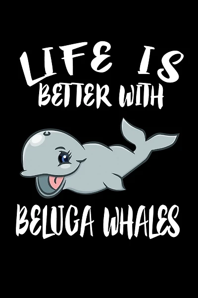 Life Is Better With Beluga Whales: Animal Nature Collection