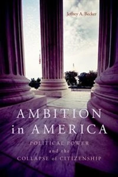 Ambition America: Political Power and the Collapse of Citizenship