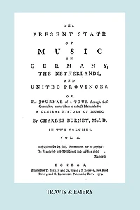 the Present State of Music Germany, Netherlands, and United Provinces. Or, Journal a Tour Through Those Countries, Undertaken to Collect Materials for General History Music. By Charles Burney, ... 2; Volume 2