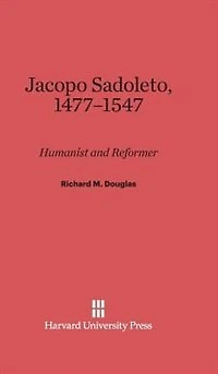 Jacopo Sadoleto, 1477–1547: Humanist and Reformer
