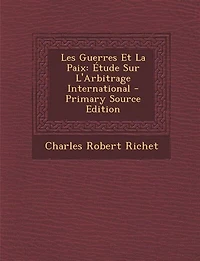Les Guerres Et la Paix: Étude sur l'Arbitrage International (Classic Reprint)