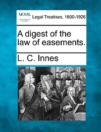 A Digest Of The Law Of Easements.