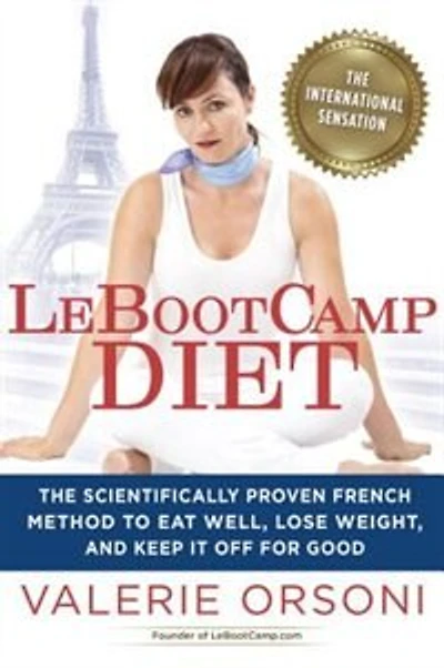 LeBootcamp Diet: The Scientifically-Proven French Method to Eat Well, Lose Weight, and Keep it Off For Good