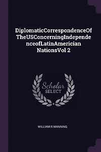 DiplomaticCorrespondenceOfTheUSConcerningIndependenceofLatinAmerician NationsVol 2