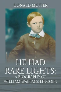 He Had Rare Lights: A Biography Of William Wallace Lincoln