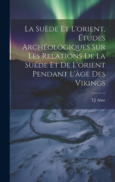 La Suède et l'orient, études archéologiques sur les relations de la Suéde et de l'orient pendant l'âge des Vikings