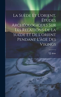 La Suède et l'orient, études archéologiques sur les relations de la Suéde et de l'orient pendant l'âge des Vikings
