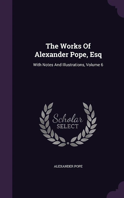 The Works Of Alexander Pope, Esq: With Notes And Illustrations, Volume 6