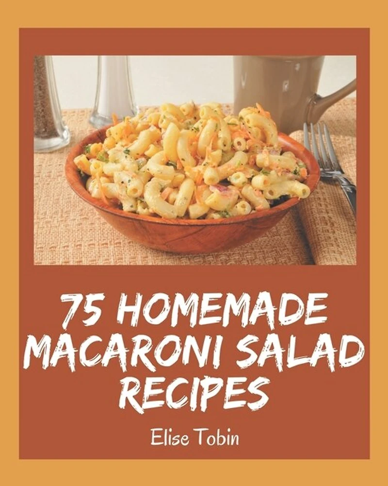 75 Homemade Macaroni Salad Recipes: Welcome to Macaroni Salad Cookbook