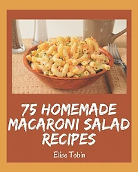 75 Homemade Macaroni Salad Recipes: Welcome to Macaroni Salad Cookbook
