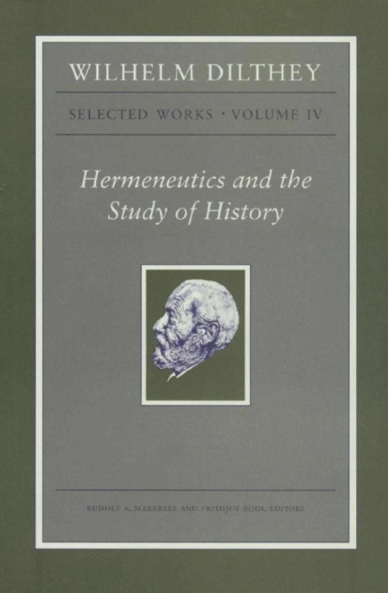 Wilhelm Dilthey: Selected Works, Volume IV: Hermeneutics and the Study of History