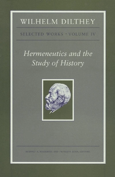 Wilhelm Dilthey: Selected Works, Volume IV: Hermeneutics and the Study of History