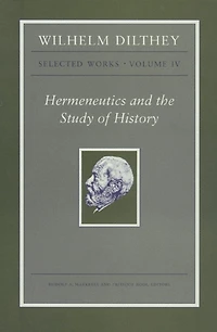 Wilhelm Dilthey: Selected Works, Volume IV: Hermeneutics and the Study of History
