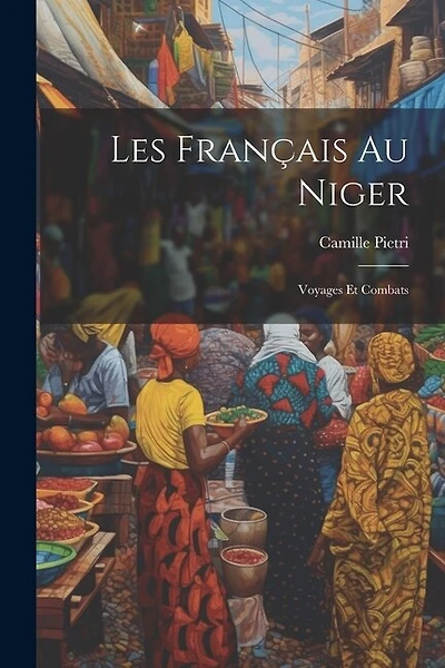 Les Français Au Niger: Voyages Et Combats