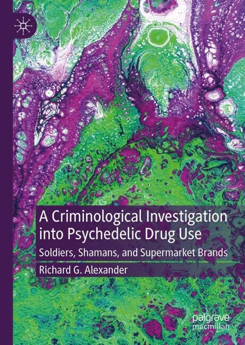 A Criminological Investigation into Psychedelic Drug Use: Soldiers, Shamans, and Supermarket Brands