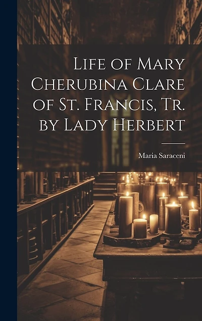 Life of Mary Cherubina Clare of St. Francis