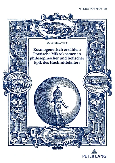 Kosmogenetisch erzaehlen: Poetische Mikrokosmen philosophischer und hoefischer Epik des Hochmittelalters