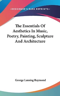 The Essentials Of Aesthetics In Music, Poetry, Painting, Sculpture And Architecture