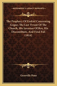 The Prophecy Of Ezekiel Concerning Gogue, The Last Tyrant Of The Church, His Invasion Of Ros, His Discomfiture, And Final Fall (1814)