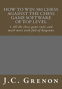How to win 380 chess against the chess game software of top top level: + All the chess game rules and much more with full of diagrams
