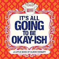 It's All Going To Be Okay-ish