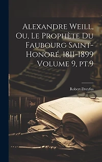 Alexandre Weill, ou, Le prophète du faubourg Saint-Honoré, 1811-1899 Volume 9, pt.9