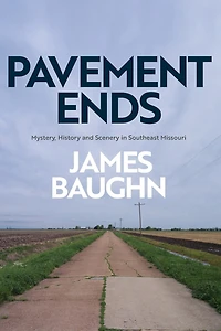 Pavement Ends: Mystery, History and Scenery in Southeast Missouri