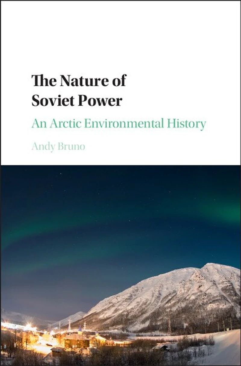 The Nature of Soviet Power: An Arctic Environmental History