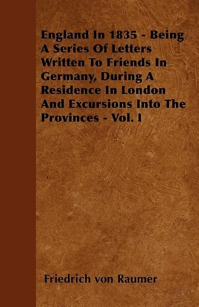 England In 1835 - Being A Series Of Letters Written To Friends In Germany, During A Residence In London And Excursions Into The Provinces - Vol. I