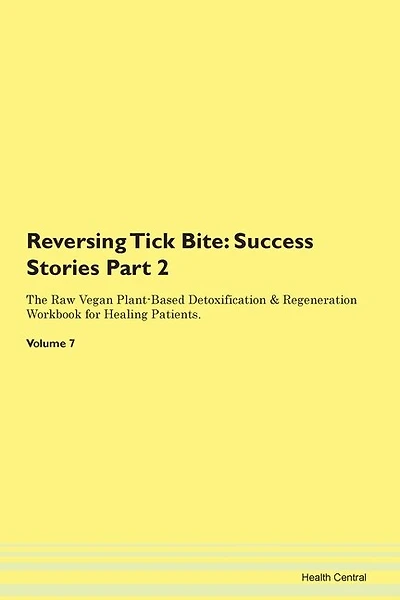 Reversing Tick Bite: Success Stories Part 2 The Raw Vegan Plant-based Detoxification & Regeneration Workbook For Healing