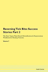 Reversing Tick Bite: Success Stories Part 2 The Raw Vegan Plant-based Detoxification & Regeneration Workbook For Healing