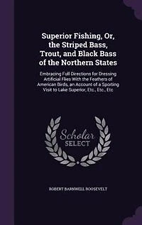 Superior Fishing, Or, the Striped Bass, Trout, and Black Bass of the Northern States: Embracing Full Directions for Dressing Artificial Flies With the Feathers of American Birds, an Acc