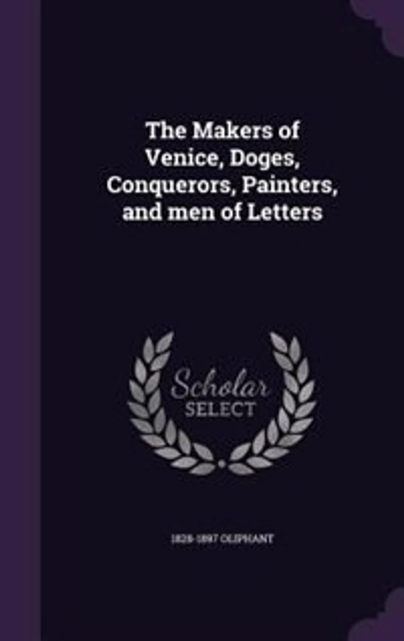The Makers of Venice, Doges, Conquerors, Painters, and men of Letters