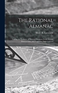 The Rational Almanac: Tracing the Evolution of Modern Almanacs From Ancient Ideas of Time, and Suggesting Improvements