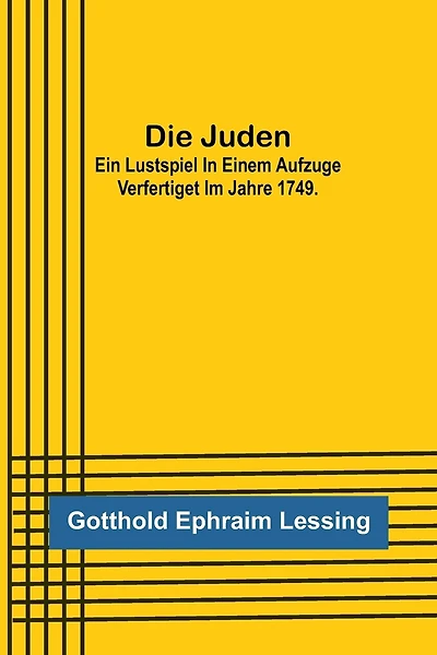 Die Juden; Ein Lustspiel in einem Aufzuge verfertiget im Jahre 1749.