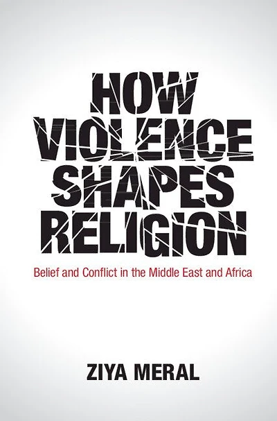 How Violence Shapes Religion: Belief And Conflict The Middle East Africa