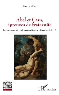 Abel et Caïn, épreuves de fraternité: Lecture narrative et pragmatique de Genèse 4, 1-16