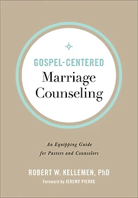 Gospel-Centered Marriage Counseling: An Equipping Guide for Pastors and Counselors