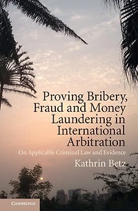 Proving Bribery, Fraud and Money Laundering International Arbitration: On Applicable Criminal Law Evidence