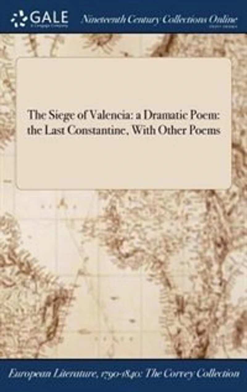 The Siege of Valencia: A Dramatic Poem; Last Constantine, With Other Poems (Classic Reprint)