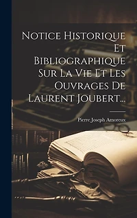 Notice Historique Et Bibliographique Sur La Vie Et Les Ouvrages De Laurent Joubert...