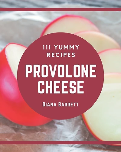 111 Yummy Provolone Cheese Recipes: Enjoy Everyday With Yummy Provolone Cheese Cookbook!