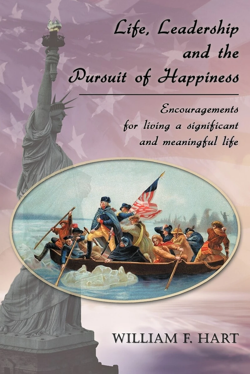 Life, Leadership and the Pursuit of Happiness: Encouragements for Living a Significant Meaningful Life