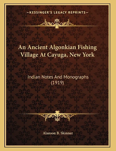 An Ancient Algonkian Fishing Village At Cayuga, New York: Indian Notes And Monographs (1919)